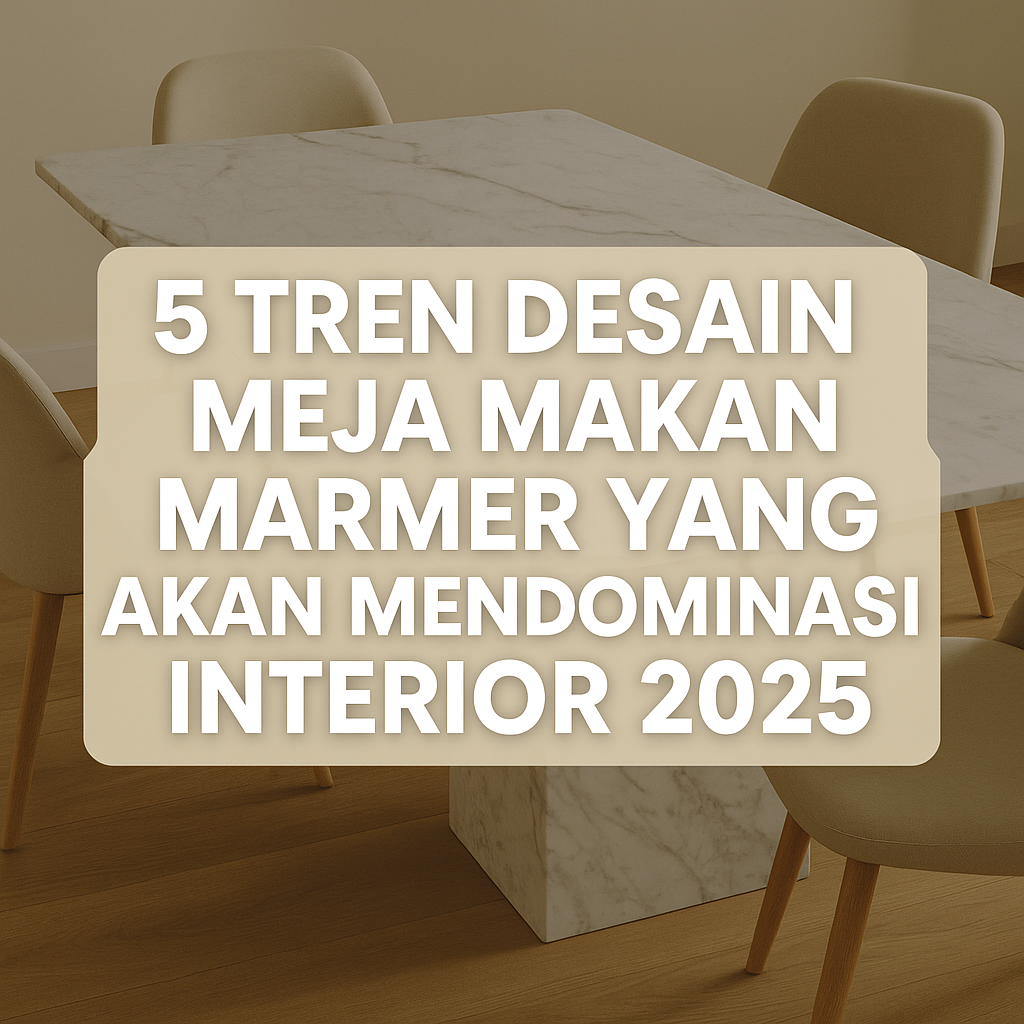 5 Tren Desain Meja Makan Marmer yang Akan Mendominasi Interior 2025